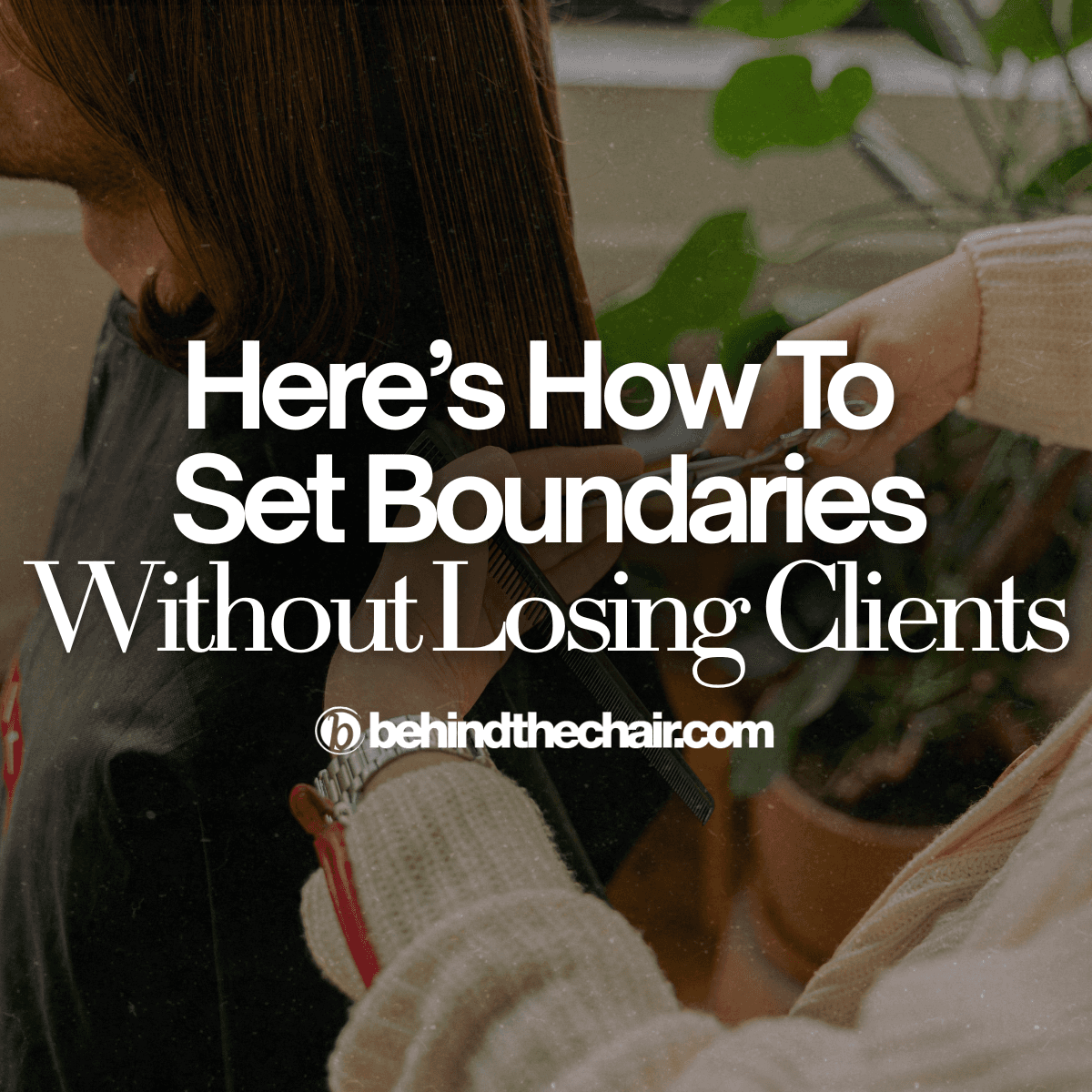 hairstylist with text that says 'heres how to set boundaries—without losing clients'