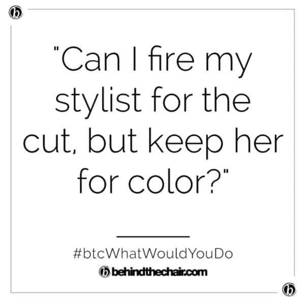 BTC What Would You Do WWYD Client Edition Can I Fire My Stylist For The Cut But Keep Her For The Color BTC Community Advice