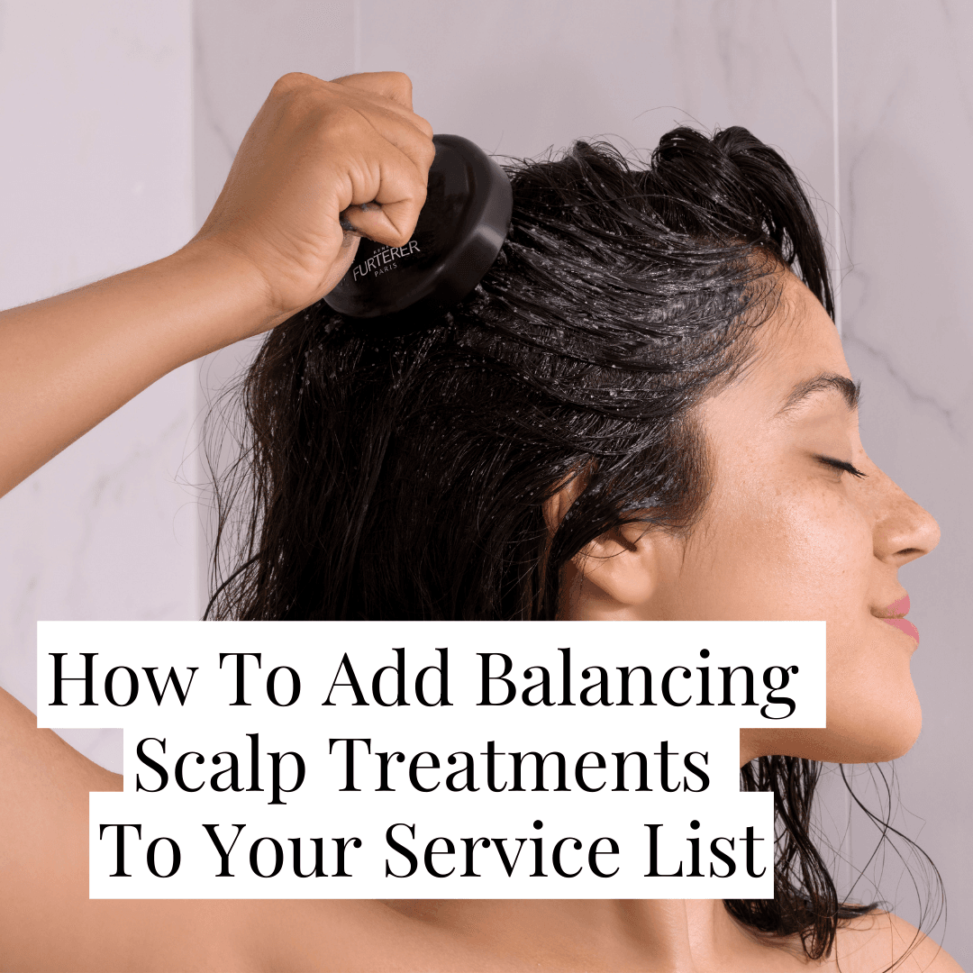 How To Add Balancing Scalp Treatments To Your Service List