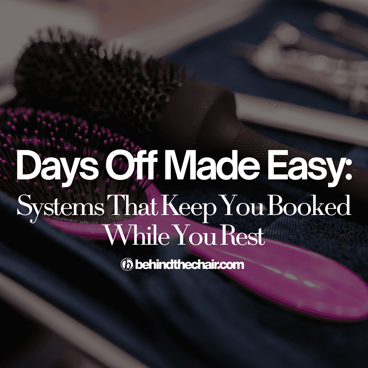 Days Off Made Easy Systems That Keep You Booked While You Rest text overlay on hairbrushes
