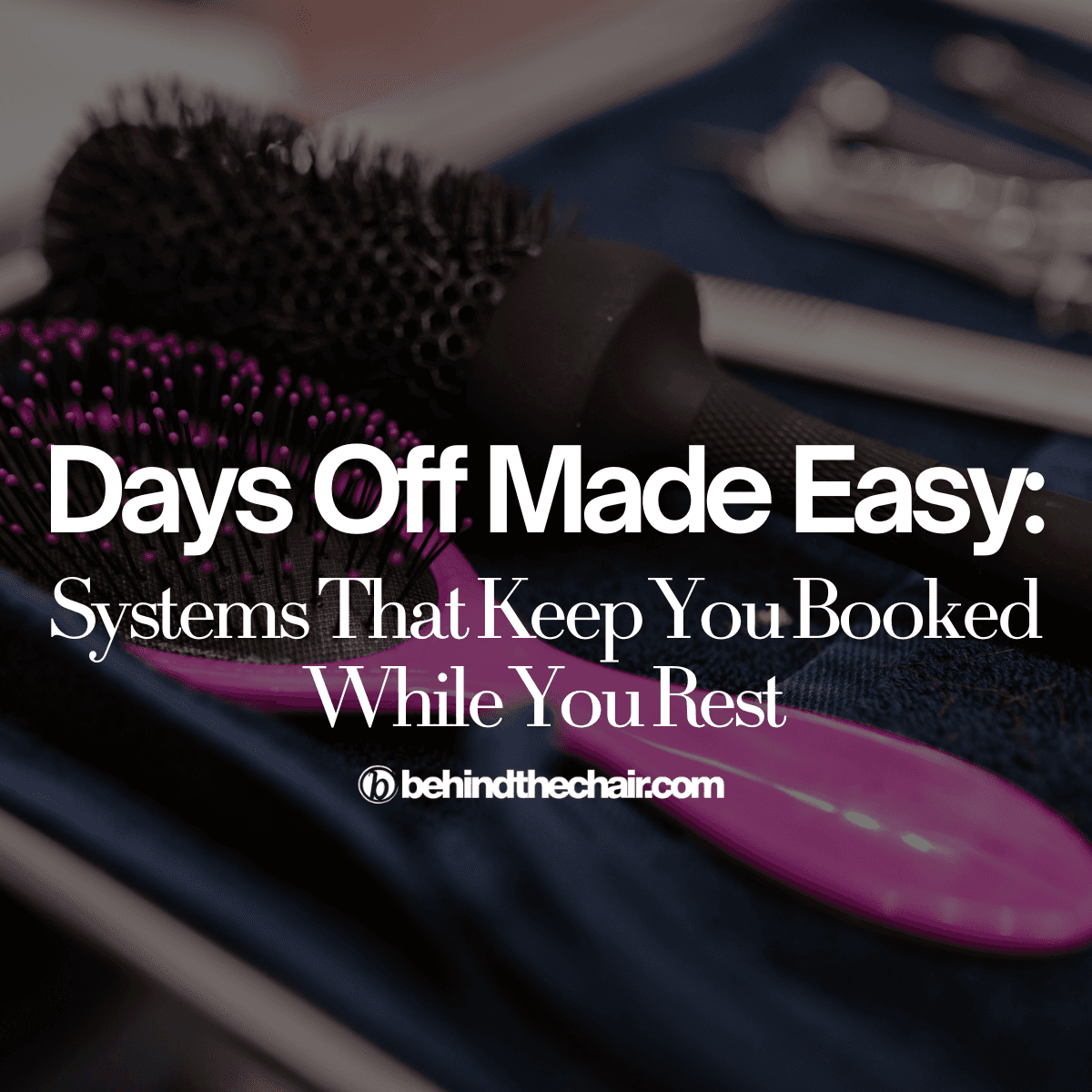 Days Off Made Easy Systems That Keep You Booked While You Rest text overlay on hairbrushes