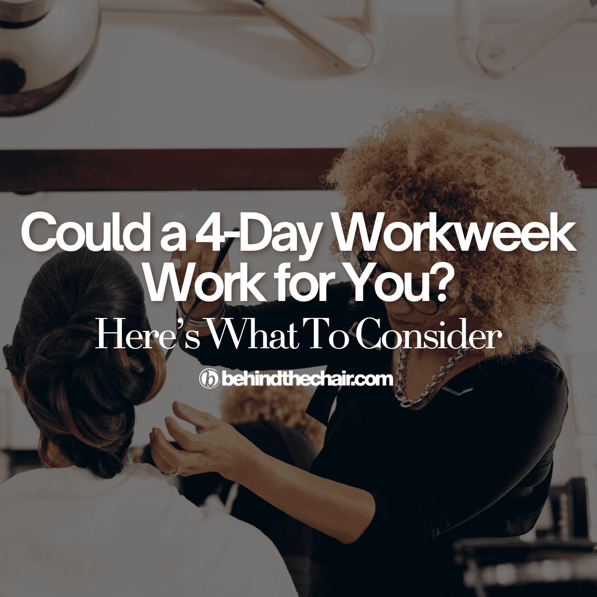 Stylist curling hair with the text overlay Could a 4-Day Workweek Work for You? Here's What To Consider