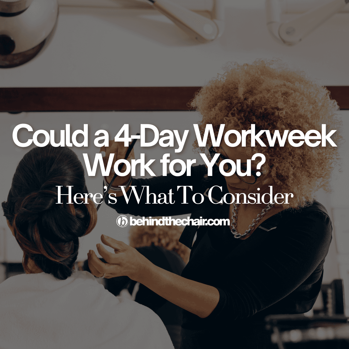 Stylist curling hair with the text overlay Could a 4-Day Workweek Work for You? Here's What To Consider