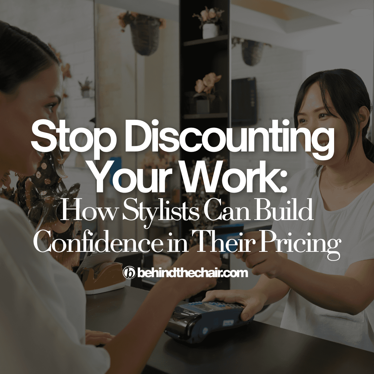 Stop discounting your work: how stylists can build confidence in their pricing text overlay on someone paying with a credit card