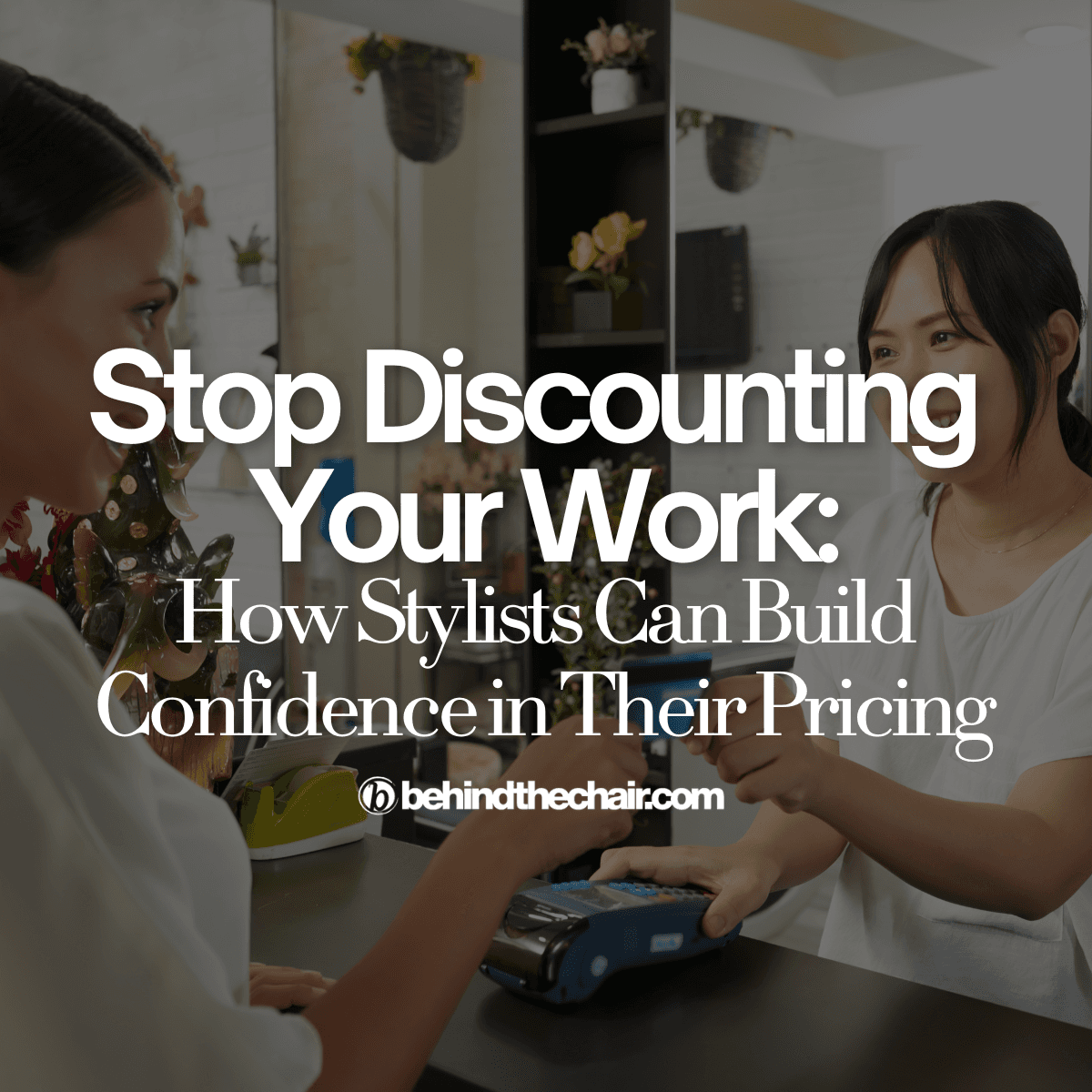 Stop discounting your work: how stylists can build confidence in their pricing text overlay on someone paying with a credit card